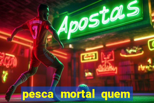 pesca mortal quem morreu pesca mortal todd morreu